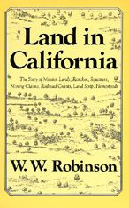 Land in California: The Story of Mission Lands, Ranchos, Squatters, Mining Claims, Railroad Grants, Land Scrip, Homesteads