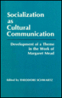 Socialization as Cultural Communication: Development of a Theme in the Work of Margaret Mead