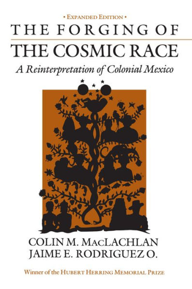 The Forging of the Cosmic Race: A Reinterpretation of Colonial Mexico / Edition 1