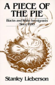 Title: A Piece of the Pie: Blacks and White Immigrants Since 1880 / Edition 1, Author: Stanley Lieberson