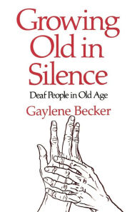 Title: Growing Old in Silence / Edition 1, Author: Gay Becker