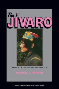 Title: The Jivaro: People of the Sacred Waterfalls / Edition 1, Author: Michael J. Harner