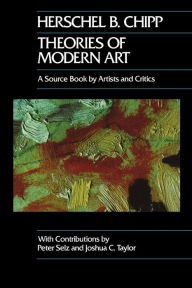 Title: Theories of Modern Art: A Source Book by Artists and Critics / Edition 1, Author: Herschel B. Chipp