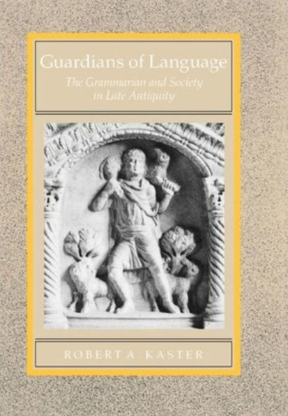 Guardians of Language: The Grammarian and Society in Late Antiquity