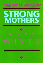 Title: Strong Mothers, Weak Wives: The Search for Gender Equality / Edition 1, Author: Miriam M. Johnson