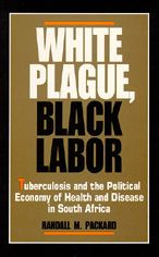 White Plague, Black Labor: Tuberculosis and the Political Economy of Health and Disease in South Africa / Edition 1