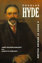 Title: Douglas Hyde: A Maker of Modern Ireland, Author: Janet Egleson Dunleavy