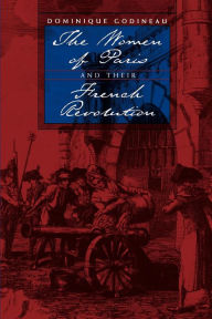 Title: The Women of Paris and Their French Revolution / Edition 1, Author: Dominique Godineau
