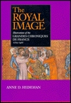 The Royal Image: Illustrations of the Grandes Chroniques de France, 1274-1422