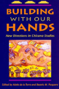 Title: Building with Our Hands: New Directions in Chicana Studies / Edition 1, Author: Adela de la Torre