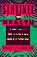 Title: Sentinel for Health: A History of the Centers for Disease Control / Edition 1, Author: Elizabeth W. Etheridge