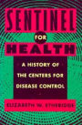 Sentinel for Health: A History of the Centers for Disease Control / Edition 1