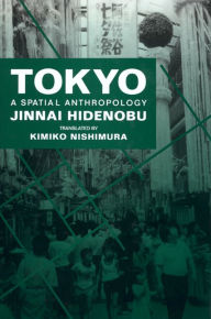 Title: Tokyo: A Spatial Anthropology / Edition 1, Author: Hidenobu Jinnai