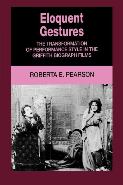 Eloquent Gestures: The Transformation of Performance Style in the Griffith Biograph Films