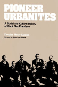 Title: Pioneer Urbanites: A Social and Cultural History of Black San Francisco, Author: Douglas Henry Daniels