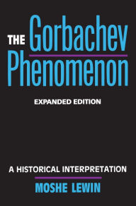 Title: The Gorbachev Phenomenon: A Historical Interpretation / Edition 1, Author: Moshe Lewin