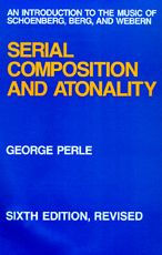 Title: Serial Composition and Atonality: An Introduction to the Music of Schoenberg, Berg, and Webern / Edition 6, Author: George Perle