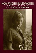 Title: How Fascism Ruled Women: Italy, 1922-1945 / Edition 1, Author: Victoria de Grazia