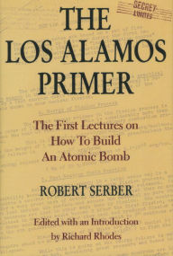 The Los Alamos Primer: The First Lectures on How To Build an Atomic Bomb / Edition 1