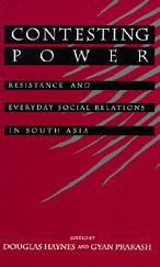 Title: Contesting Power: Resistance and Everyday Social Relations in South Asia, Author: Douglas E. Haynes