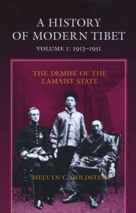 Title: A History of Modern Tibet, 1913-1951: The Demise of the Lamaist State / Edition 1, Author: Melvyn C. Goldstein