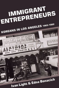 Title: Immigrant Entrepreneurs: Koreans in Los Angeles, 1965-1982 / Edition 1, Author: Ivan Light