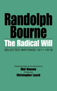 Title: The Radical Will: Selected Writings 1911-1918 / Edition 1, Author: Randolph Bourne