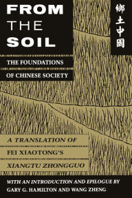 Title: From the Soil: The Foundations of Chinese Society / Edition 1, Author: Xiaotong Fei