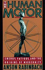 Title: The Human Motor: Energy, Fatigue, and the Origins of Modernity / Edition 1, Author: Anson Rabinbach