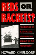 Title: Reds or Rackets?: The Making of Radical and Conservative Unions on the Waterfront, Author: Howard Kimeldorf