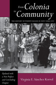 Title: From Colonia to Community: The History of Puerto Ricans in New York City / Edition 1, Author: Virginia E. Sánchez Korrol