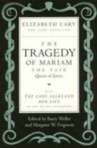 The Tragedy of Mariam, the Fair Queen of Jewry: with The Lady Falkland: Her Life, by One of Her Daughters / Edition 1