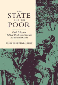 Title: The State and the Poor: Public Policy and Political Development in India and the United States, Author: John Echeverri-Gent