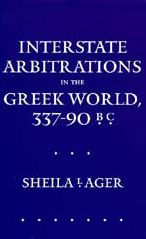 Title: Interstate Arbitrations in the Greek World, 337-90 B.C., Author: Sheila L. Ager