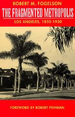 Title: The Fragmented Metropolis: Los Angeles, 1850-1930 / Edition 1, Author: Robert M. Fogelson
