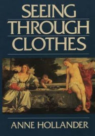 Title: Seeing Through Clothes / Edition 1, Author: Anne Hollander