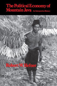 Title: The Political Economy of Mountain Java: An Interpretive History / Edition 1, Author: Robert W. Hefner