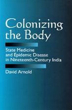 Title: Colonizing the Body: State Medicine and Epidemic Disease in Nineteenth-Century India / Edition 1, Author: David Arnold