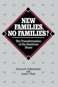 Title: New Families, No Families?: The Transformation of the American Home / Edition 1, Author: Frances K. Goldscheider