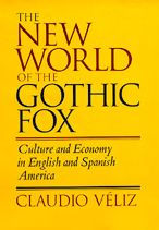 Title: The New World of the Gothic Fox: Culture and Economy in English and Spanish America, Author: Claudio Veliz