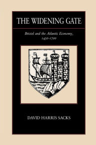 Title: The Widening Gate: Bristol and the Atlantic Economy, 1450-1700 / Edition 1, Author: David Harris Sacks