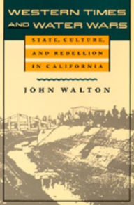 Title: Western Times and Water Wars: State, Culture, and Rebellion in California / Edition 1, Author: John Walton