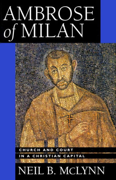 Ambrose of Milan: Church and Court in a Christian Capital / Edition 1
