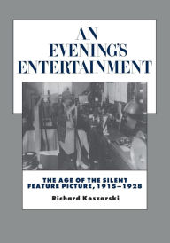 Title: An Evening's Entertainment: The Age of the Silent Feature Picture, 1915-1928 / Edition 1, Author: Richard Koszarski