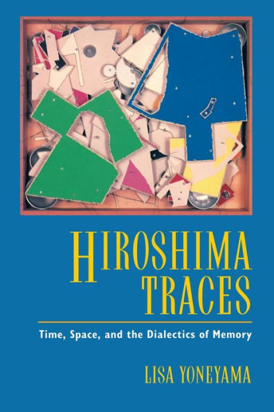 Hiroshima Traces: Time, Space, and the Dialectics of Memory / Edition 1