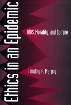 Title: Ethics in an Epidemic: AIDS, Morality, and Culture / Edition 1, Author: Timothy F. Murphy