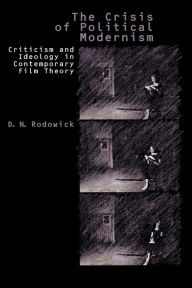 Title: The Crisis of Political Modernism: Criticism and Ideology in Contemporary Film Criticism, Author: D. N. Rodowick