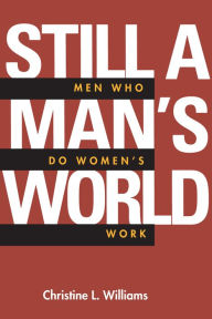 Title: Still a Man's World: Men Who Do Women's Work / Edition 1, Author: Christine L. Williams