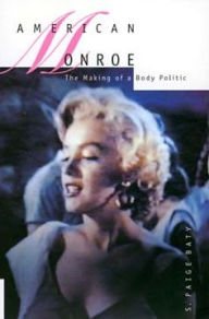 Title: American Monroe: The Making of a Body Politic, Author: S. Paige Baty