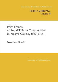 Title: Price Trends of Royal Tribute Commodities in Nueva Galicia, Author: Woodrow Borah